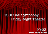 TSUBOMI Symphony Friday-Night Theater 2026/10/23 秋葉原
