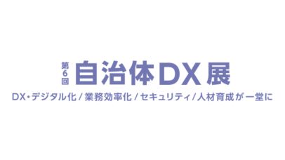 第6回 自治体DX展：東京ビッグサイトで行政DXの最前線に触れる！