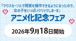 『マウスカーソルで現実を操作できるようになったので、女の子をいっぱいクリックしまーす』フェア開催！メロンブックス仙台